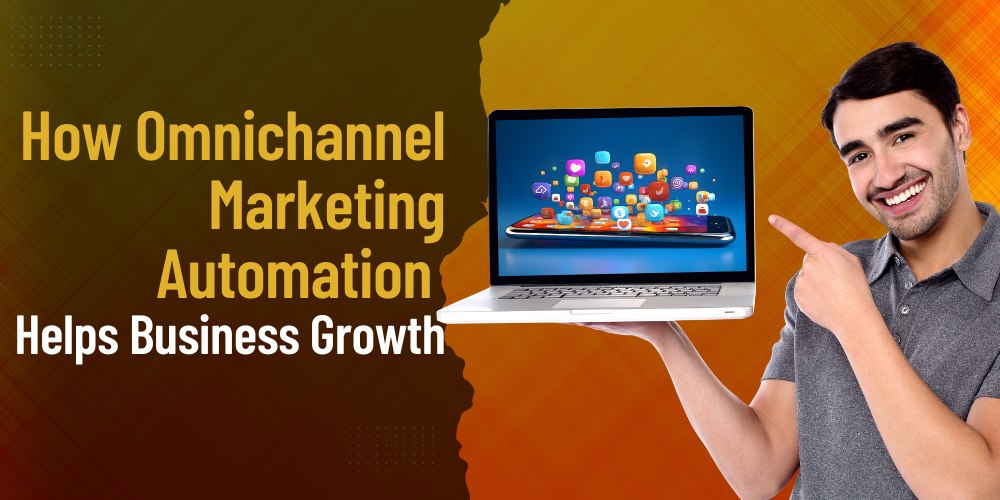 Omnichannel Marketing Automation enhance Business